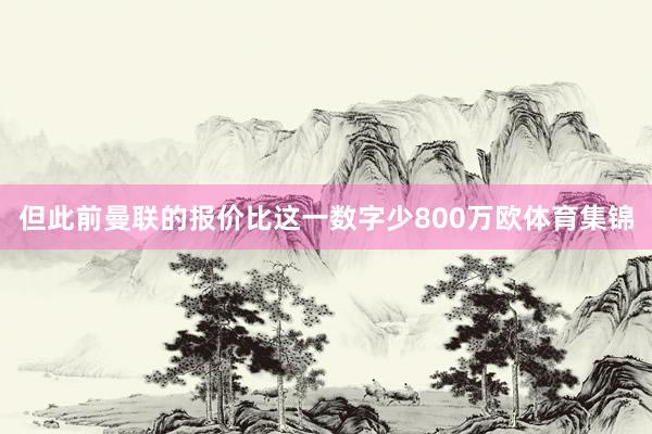 但此前曼联的报价比这一数字少800万欧体育集锦